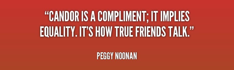 Quote: Usage and meaning. Candor is a compliment it implies equality equality. It's how true friends talk (Peggy Noonan)